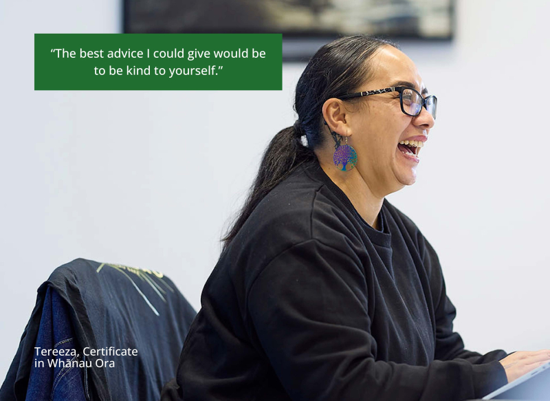 Tereeza shares a laugh with a colleague off-camera. Quote says “The best advice I could give would be to be kind to yourself.” Tereeza, Certificate in Whānau Ora